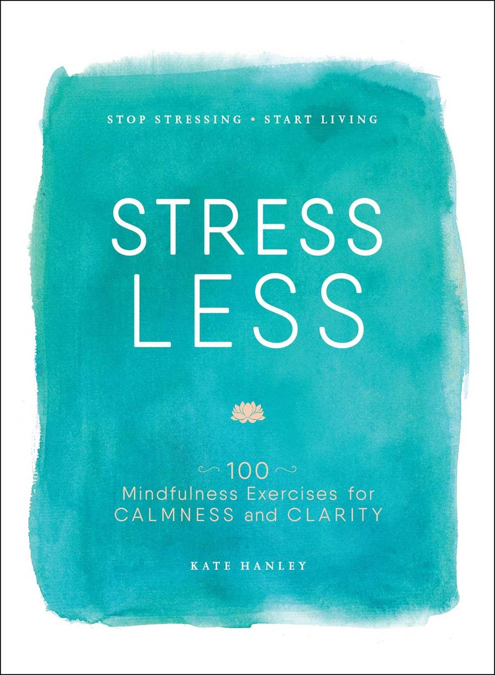 Stress Less: 100 Mindfulness Exercises for Calmness