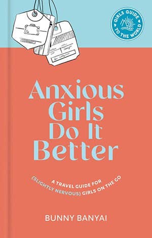 Anxious Girls Do It Better: A Travel Guide